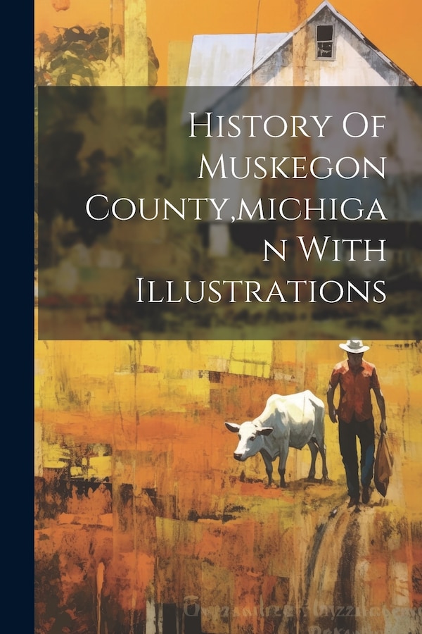 History Of Muskegon County michigan With Illustrations by Anonymous, Paperback | Indigo Chapters