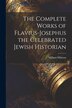 The Complete Works of Flavius-Josephus the Celebrated Jewish Historian by William Whiston