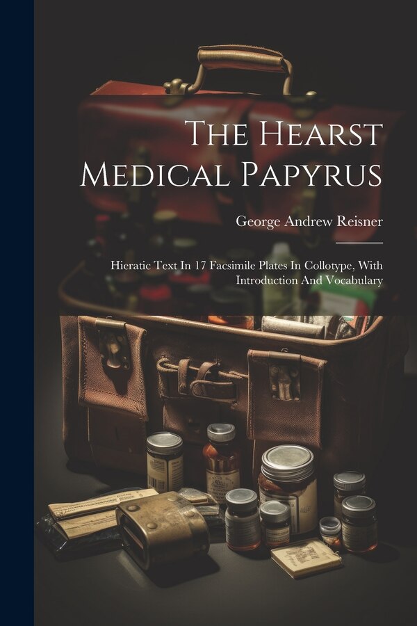 The Hearst Medical Papyrus by George Andrew Reisner, Paperback | Indigo Chapters