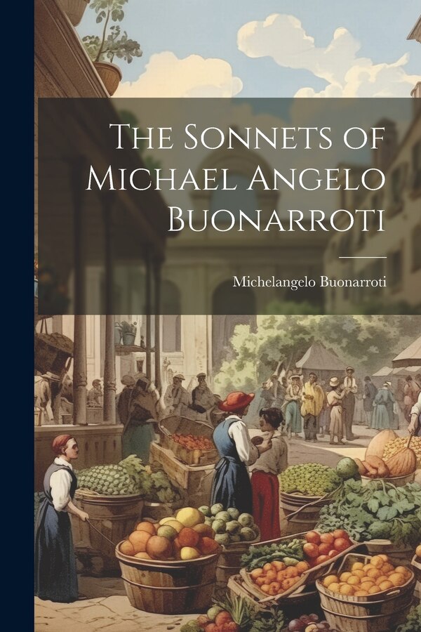 The Sonnets of Michael Angelo Buonarroti by Michelangelo Buonarroti, Paperback | Indigo Chapters