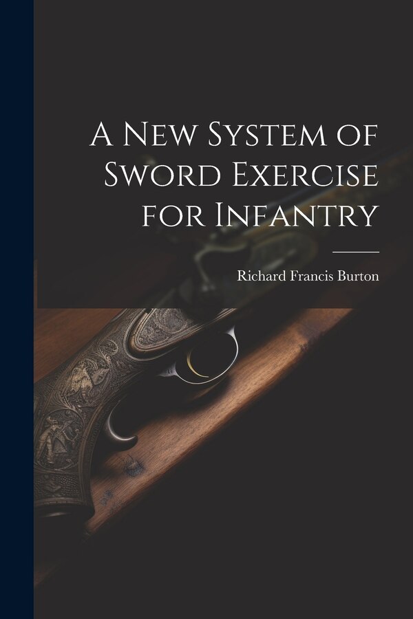A New System of Sword Exercise for Infantry by Richard Francis Burton, Paperback | Indigo Chapters