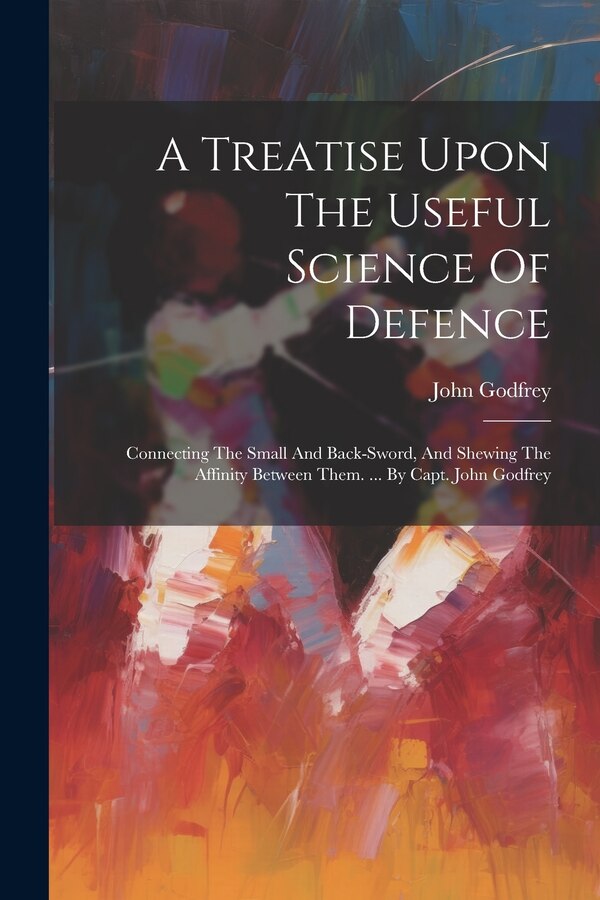 A Treatise Upon The Useful Science Of Defence by John Godfrey (Capt ), Paperback | Indigo Chapters