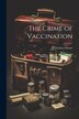 The Crime of Vaccination by Tenison Deane, Paperback | Indigo Chapters