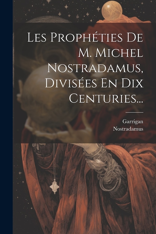 Les Prophéties De M. Michel Nostradamus Divisées En Dix Centuries. by Garrigan, Paperback | Indigo Chapters