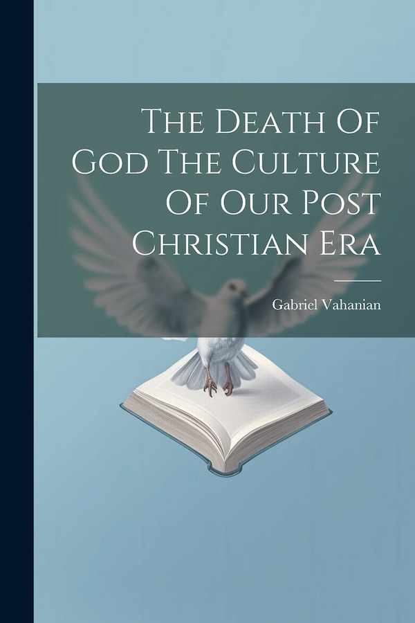 The Death Of God The Culture Of Our Post Christian Era by Gabriel Vahanian, Paperback | Indigo Chapters