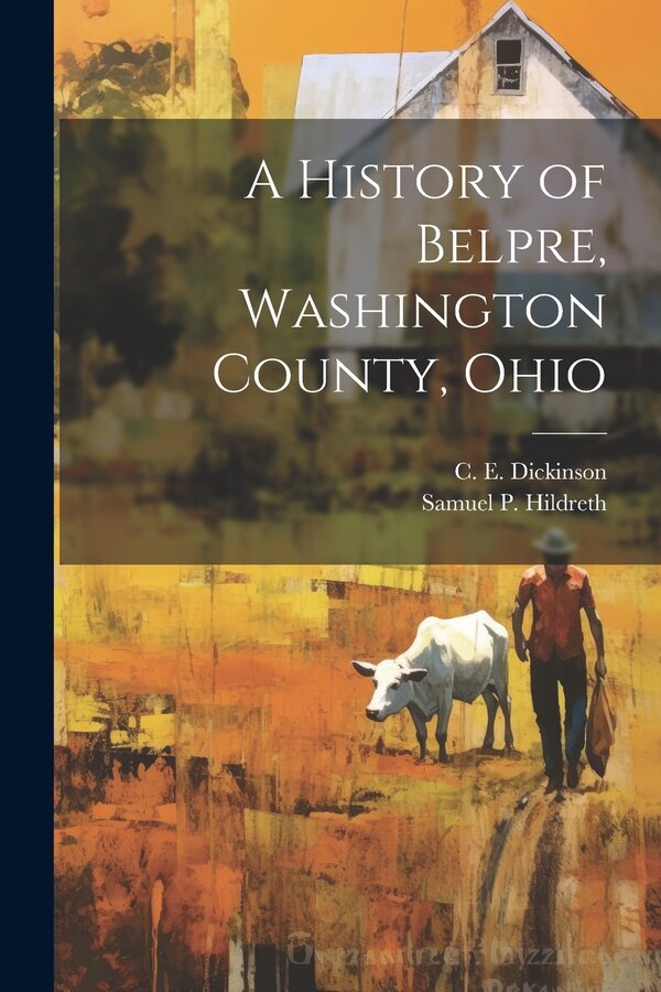 A History of Belpre Washington County Ohio by C E (Cornelius Evarts) Dickinson, Paperback | Indigo Chapters