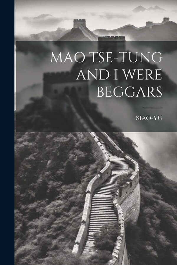 Mao Tse-Tung and I Were Beggars by Siao-yu Siao-yu, Paperback | Indigo Chapters
