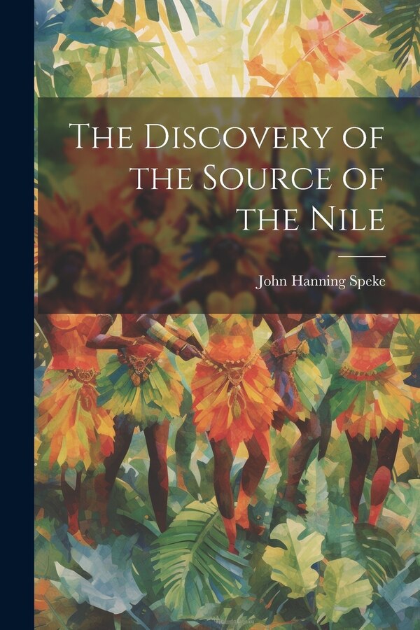 The Discovery of the Source of the Nile by John Hanning Speke, Paperback | Indigo Chapters