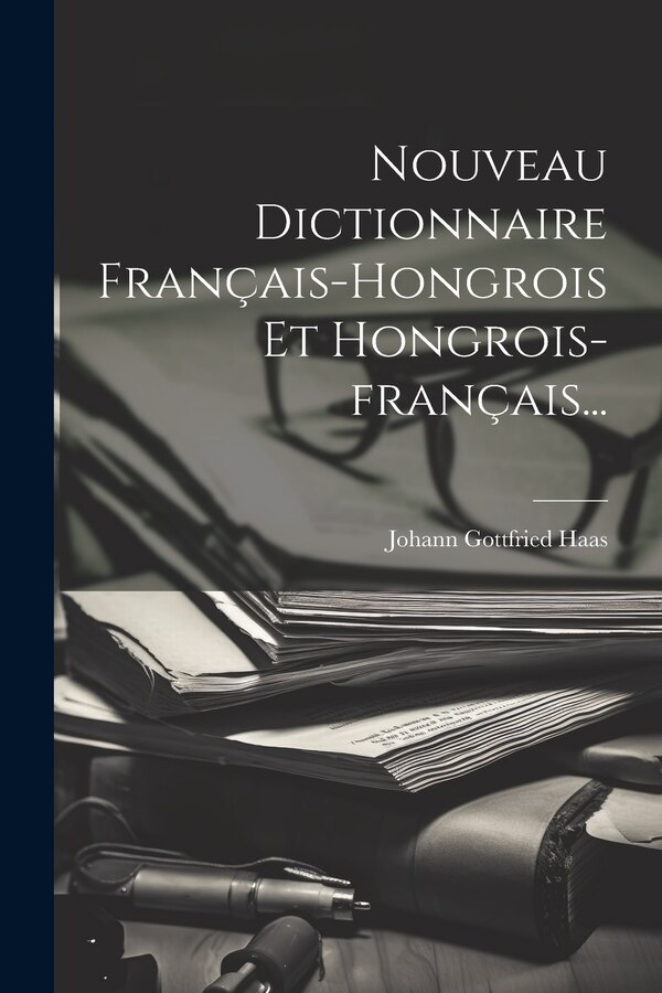 Nouveau Dictionnaire Français-hongrois Et Hongrois-français. by Johann Gottfried Haas, Paperback | Indigo Chapters
