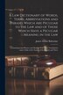 A Law Dictionary of Words Terms Abbreviations and Phrases Which Are Peculiar to the Law and of Those Which Have a Peculiar Meaning in the