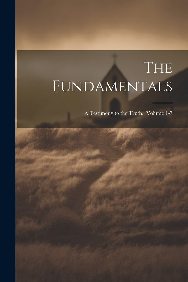 The Fundamentals; a Testimony to the Truth Volume 1-7 by Anonymous, Paperback | Indigo Chapters