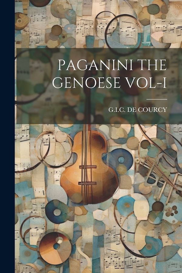 Paganini the Genoese Vol-I by Gic De Courcy, Paperback | Indigo Chapters