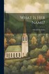 What Is Her Name? by Alfred Edersheim, Paperback | Indigo Chapters