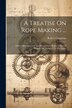 A Treatise On Rope Making . by Robert Chapman, Paperback | Indigo Chapters