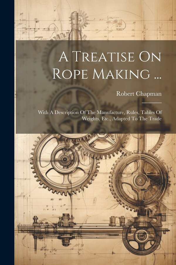 A Treatise On Rope Making . by Robert Chapman, Paperback | Indigo Chapters