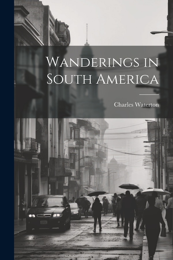 Wanderings in South America by Charles Waterton, Paperback | Indigo Chapters