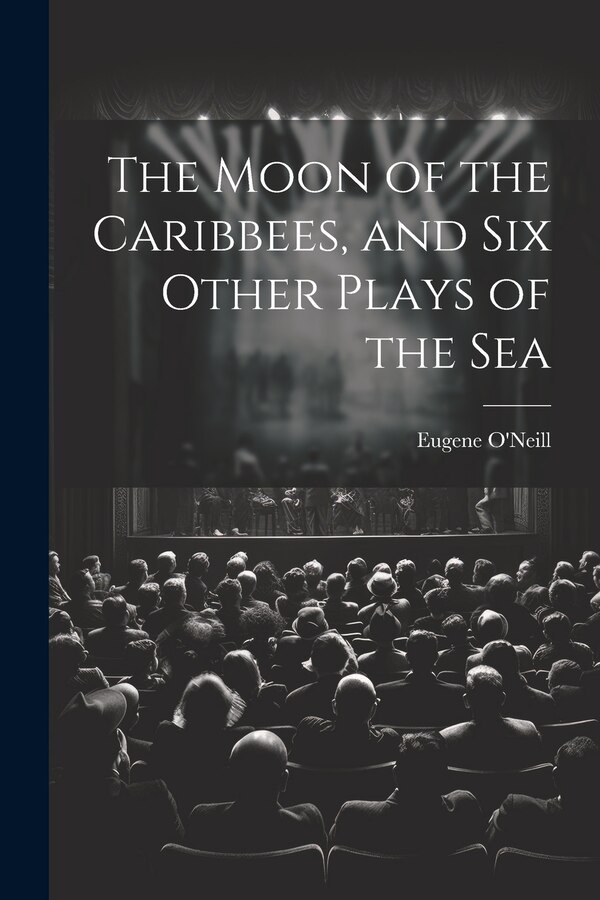 The Moon of the Caribbees and Six Other Plays of the Sea by Eugene O'Neill, Paperback | Indigo Chapters