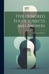 Five Hundred Fugue Subjects And Answers by Anonymous, Paperback | Indigo Chapters