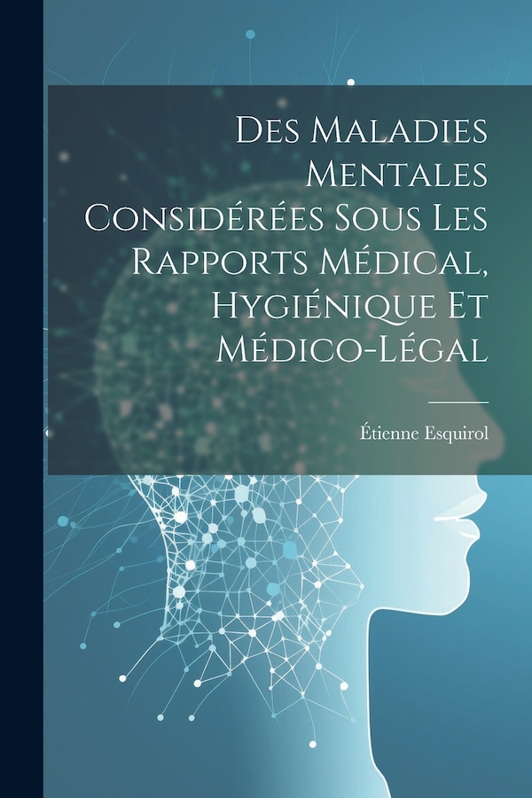Des Maladies Mentales Considérées Sous Les Rapports Médical Hygiénique Et Médico-Légal by Étienne Esquirol, Paperback | Indigo Chapters