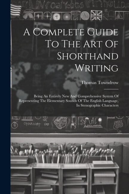 A Complete Guide To The Art Of Shorthand Writing by Thomas Towndrow, Paperback | Indigo Chapters