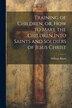 Training of Children or How to Make the Children Into Saints and Soldiers of Jesus Christ by William Booth, Paperback | Indigo Chapters