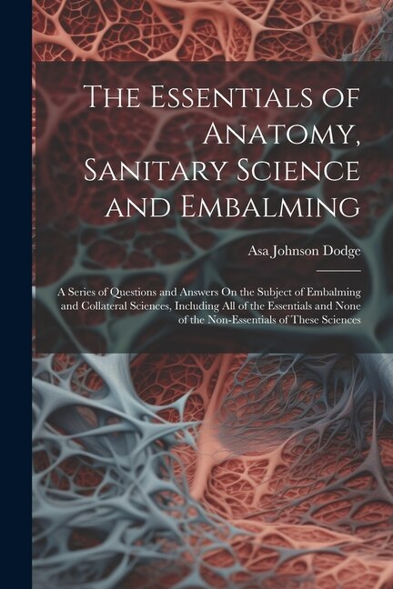 The Essentials of Anatomy Sanitary Science and Embalming by Asa Johnson Dodge, Paperback | Indigo Chapters