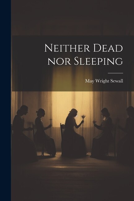 Neither Dead nor Sleeping by May Wright Sewall, Paperback | Indigo Chapters