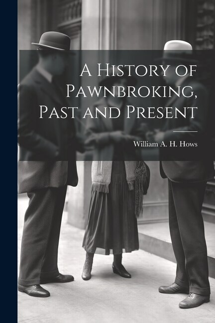 A History of Pawnbroking Past and Present by William A H Hows, Paperback | Indigo Chapters