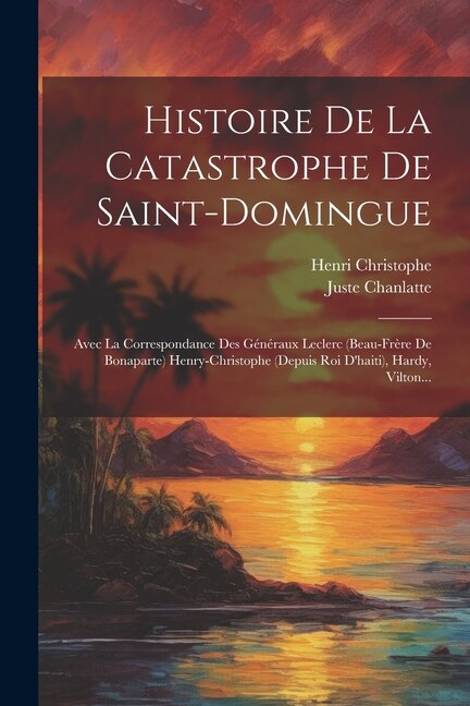 Histoire De La Catastrophe De Saint-domingue by Juste Chanlatte, Paperback | Indigo Chapters