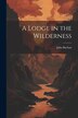A Lodge in the Wilderness by John Buchan, Paperback | Indigo Chapters