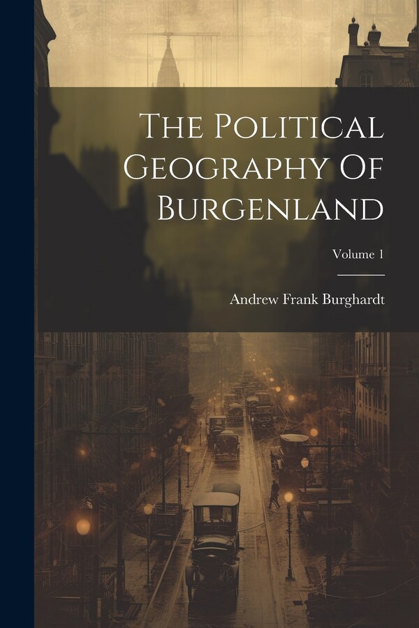 The Political Geography Of Burgenland; Volume 1 by Andrew Frank Burghardt, Paperback | Indigo Chapters