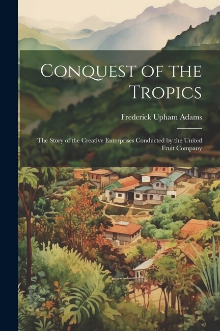 Conquest of the Tropics by Frederick Upham Adams, Paperback | Indigo Chapters