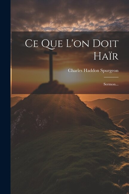 Ce Que L'on Doit Haïr by Charles Haddon Spurgeon, Paperback | Indigo Chapters