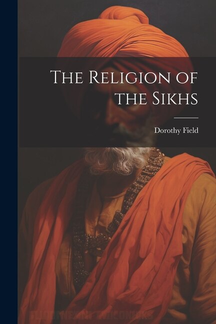 The Religion of the Sikhs by Dorothy Field, Paperback | Indigo Chapters