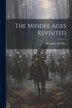 The Middle Ages Revisited by Alexander Del Mar, Paperback | Indigo Chapters
