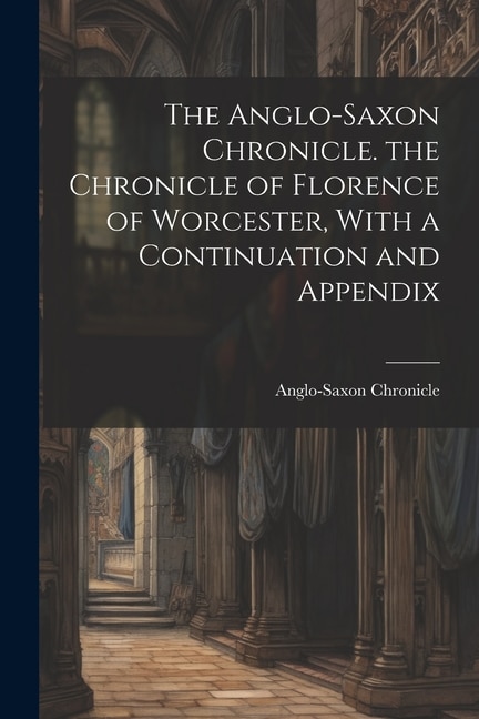 The Anglo-Saxon Chronicle. the Chronicle of Florence of Worcester With a Continuation and Appendix, Paperback | Indigo Chapters