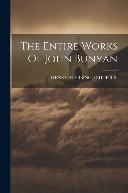 The Entire Works Of John Bunyan by D D F R S Henry Stebbing, Paperback | Indigo Chapters
