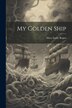 My Golden Ship by Mary Emily Ropes, Paperback | Indigo Chapters