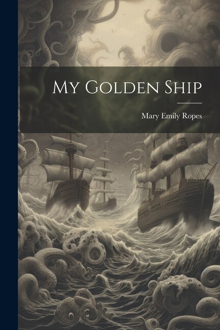 My Golden Ship by Mary Emily Ropes, Paperback | Indigo Chapters