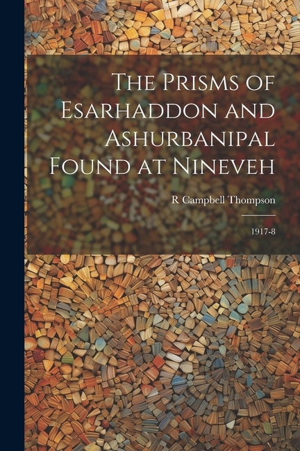 The Prisms of Esarhaddon and Ashurbanipal Found at Nineveh by R Campbell 1876-1941 Thompson, Paperback | Indigo Chapters