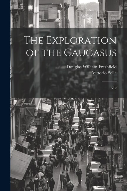 The Exploration of the Caucasus by Douglas William Freshfield, Paperback | Indigo Chapters