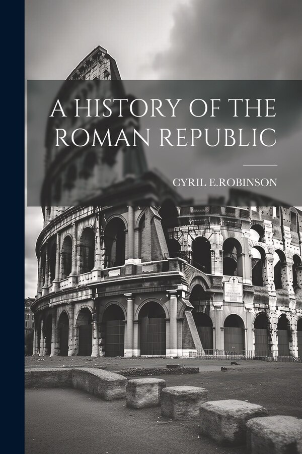 A History of the Roman Republic by Cyril E Robinson, Paperback | Indigo Chapters