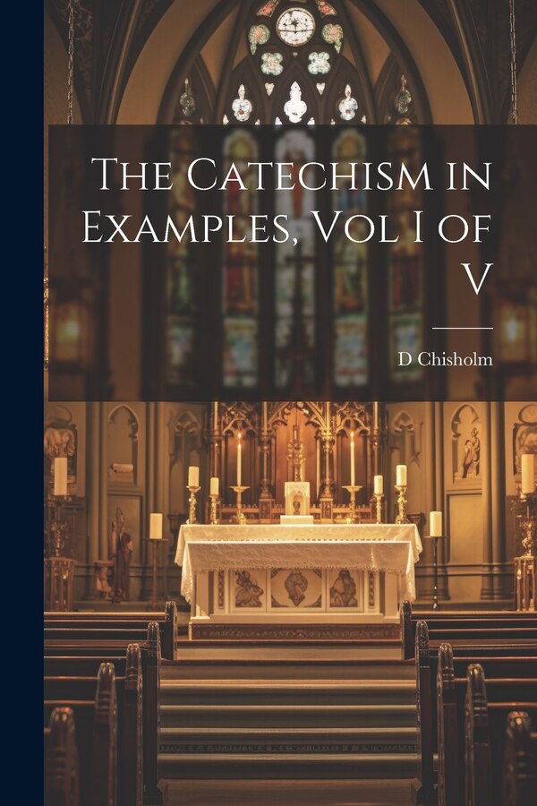 The Catechism in Examples Vol I of V by D Chisholm, Paperback | Indigo Chapters