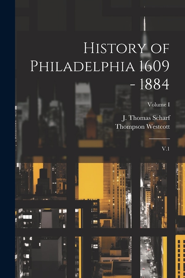 History of Philadelphia 1609 - 1884 by J Thomas 1843-1898 Scharf, Paperback | Indigo Chapters