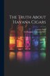 The Truth About Havana Cigars by Gustavo Bock, Paperback | Indigo Chapters