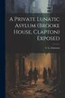 A Private Lunatic Asylum (brooke House Clapton) Exposed by C G Ethelston, Paperback | Indigo Chapters