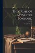 The Crime Of Sylvestre Bonnard by Anatole France, Paperback | Indigo Chapters