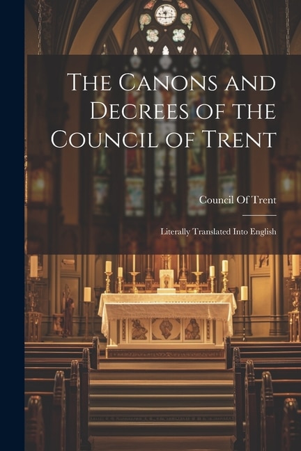 The Canons and Decrees of the Council of Trent, Paperback | Indigo Chapters