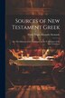 Sources of New Testament Greek; or The Influence of the Septuagint on the Vocabulary of the New Testament by Harry Angus Alexander 1866- Kennedy