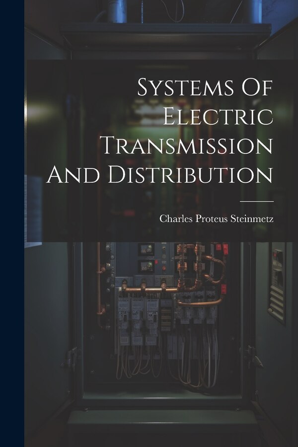 Systems Of Electric Transmission And Distribution by Charles Proteus Steinmetz, Paperback | Indigo Chapters